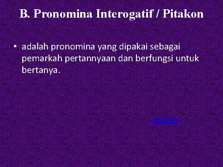 B. Pronomina Interogatif / Pitakon • adalah pronomina yang dipakai sebagai pemarkah pertannyaan dan