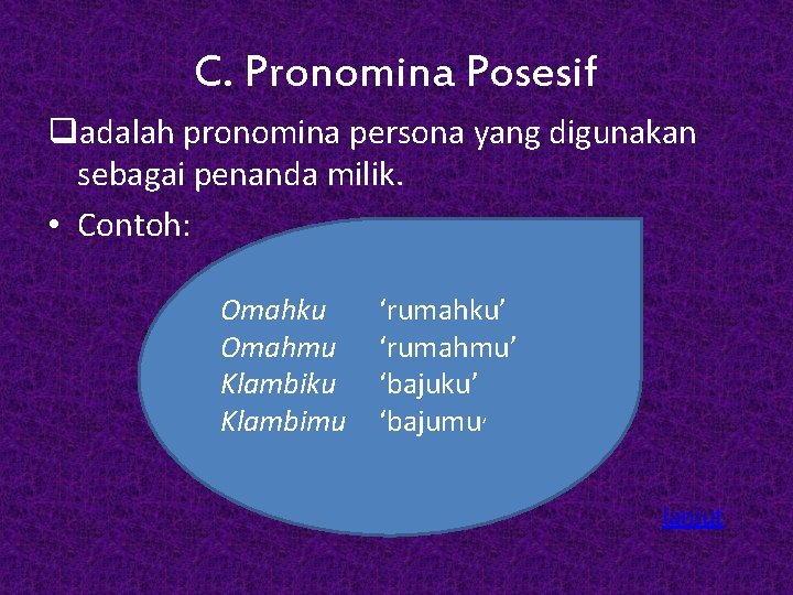 C. Pronomina Posesif qadalah pronomina persona yang digunakan sebagai penanda milik. • Contoh: Omahku