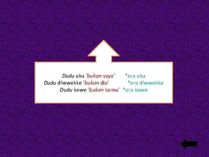 Dudu aku ‘bukan saya’ *ora aku Dudu dhewekke ‘bukan dia’ *ora dhewekke Dudu kowe