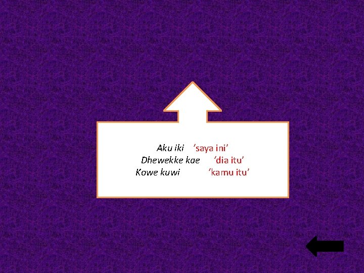 Aku iki ‘saya ini’ Dhewekke kae ‘dia itu’ Kowe kuwi ‘kamu itu’ 