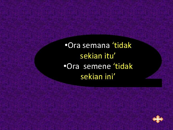  • Ora semana ‘tidak sekian itu’ • Ora semene ‘tidak sekian ini’ 