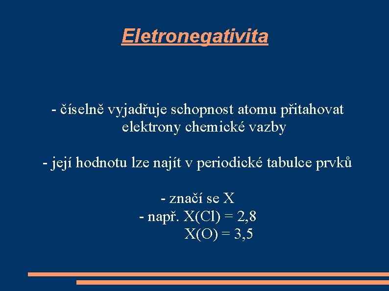 Eletronegativita - číselně vyjadřuje schopnost atomu přitahovat elektrony chemické vazby - její hodnotu lze