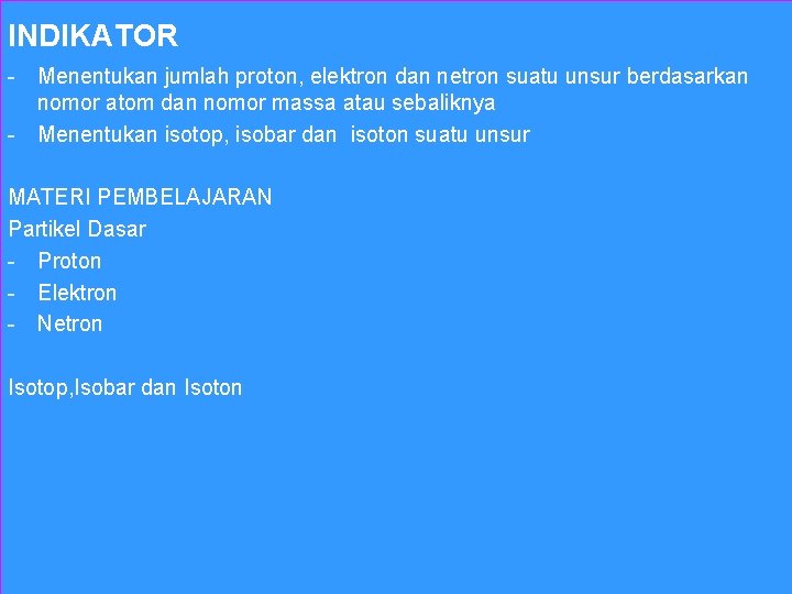 INDIKATOR - Menentukan jumlah proton, elektron dan netron suatu unsur berdasarkan nomor atom dan