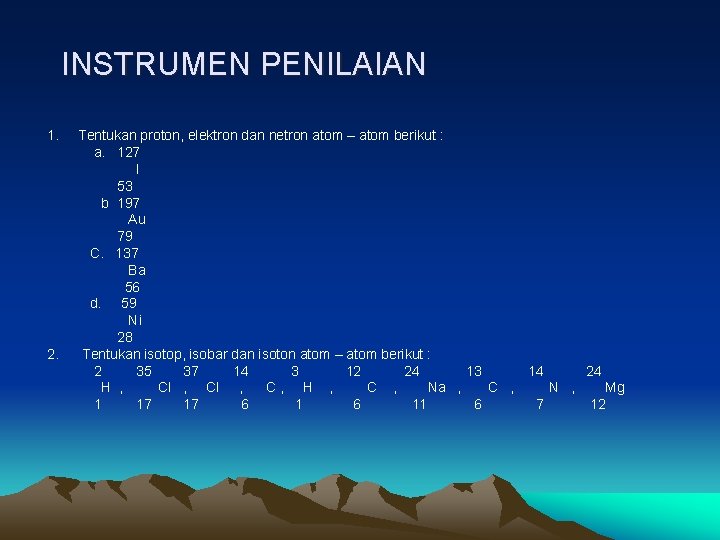 INSTRUMEN PENILAIAN 1. 2. Tentukan proton, elektron dan netron atom – atom berikut :