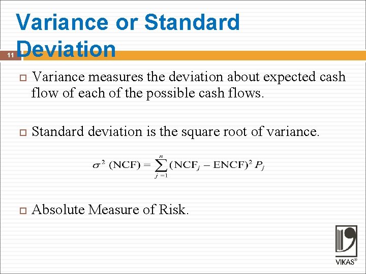 11 Variance or Standard Deviation Variance measures the deviation about expected cash flow of