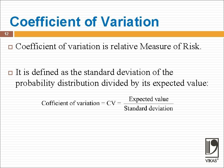 Coefficient of Variation 12 Coefficient of variation is relative Measure of Risk. It is