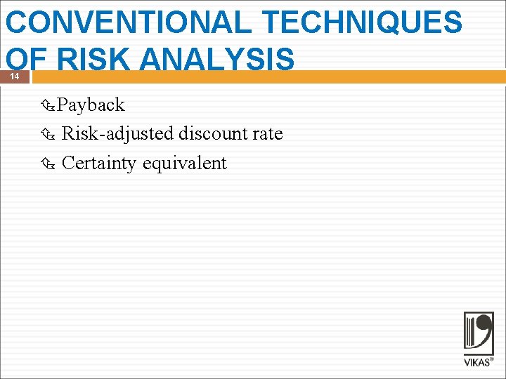 CONVENTIONAL TECHNIQUES OF RISK ANALYSIS 14 Payback Risk-adjusted discount rate Certainty equivalent 