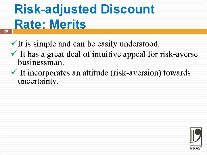 20 Risk-adjusted Discount Rate: Merits ü It is simple and can be easily understood.