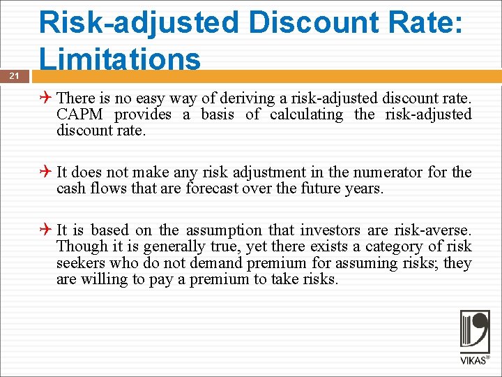 21 Risk-adjusted Discount Rate: Limitations Q There is no easy way of deriving a