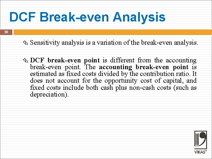 DCF Break-even Analysis 30 Sensitivity analysis is a variation of the break-even analysis. DCF