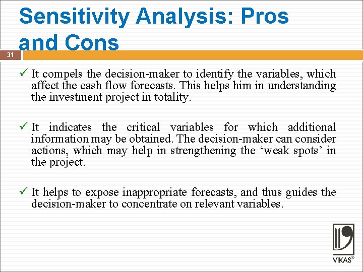 31 Sensitivity Analysis: Pros and Cons ü It compels the decision-maker to identify the