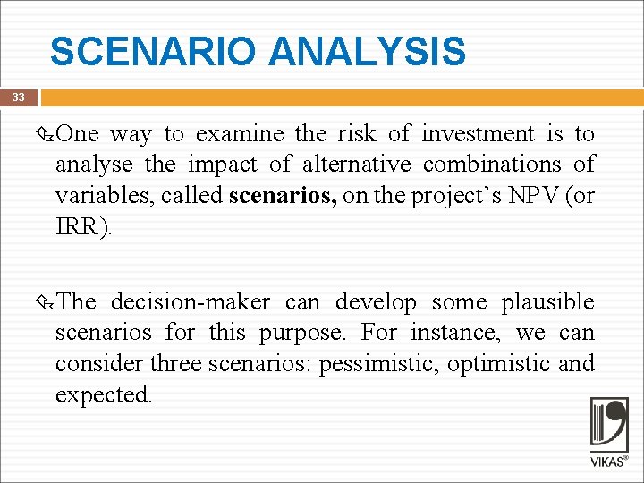 SCENARIO ANALYSIS 33 One way to examine the risk of investment is to analyse