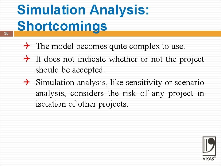 35 Simulation Analysis: Shortcomings Q The model becomes quite complex to use. Q It