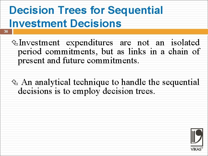 Decision Trees for Sequential Investment Decisions 36 Investment expenditures are not an isolated period