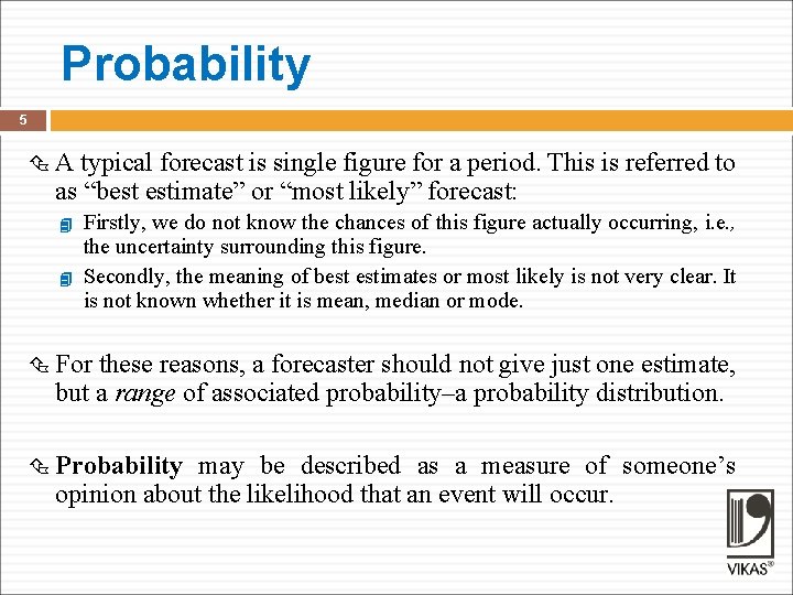 Probability 5 A typical forecast is single figure for a period. This is referred