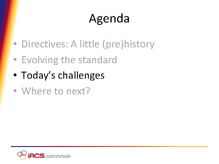 Agenda • • Directives: A little (pre)history Evolving the standard Today’s challenges Where to
