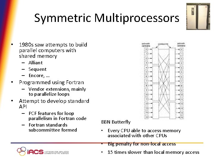 Symmetric Multiprocessors • 1980 s saw attempts to build parallel computers with shared memory