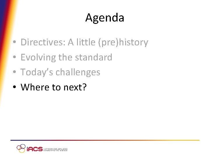 Agenda • • Directives: A little (pre)history Evolving the standard Today’s challenges Where to