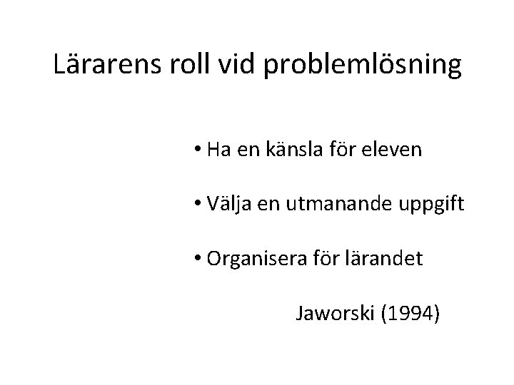 Lärarens roll vid problemlösning • Ha en känsla för eleven • Välja en utmanande