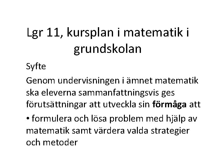 Lgr 11, kursplan i matematik i grundskolan Syfte Genom undervisningen i ämnet matematik ska