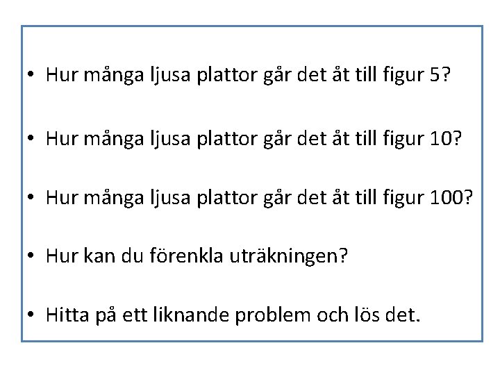  • Hur många ljusa plattor går det åt till figur 5? • Hur