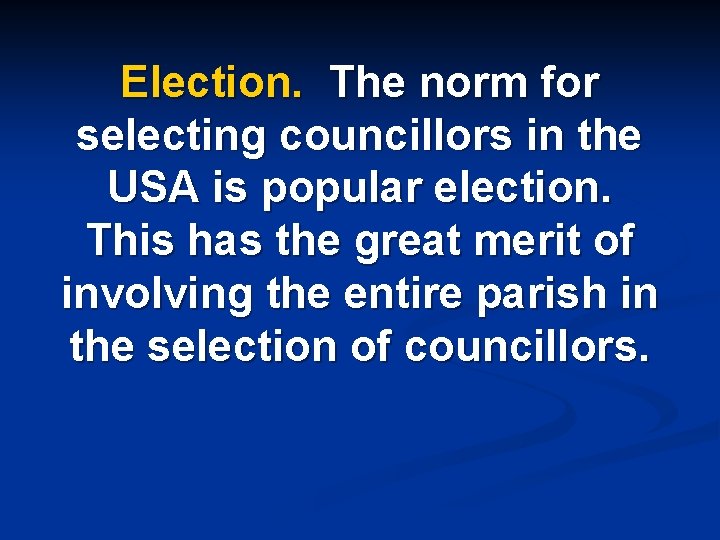 Election. The norm for selecting councillors in the USA is popular election. This has