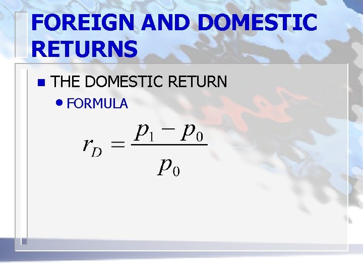 FOREIGN AND DOMESTIC RETURNS n THE DOMESTIC RETURN • FORMULA 