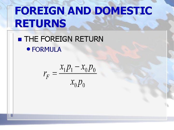 FOREIGN AND DOMESTIC RETURNS n THE FOREIGN RETURN • FORMULA 