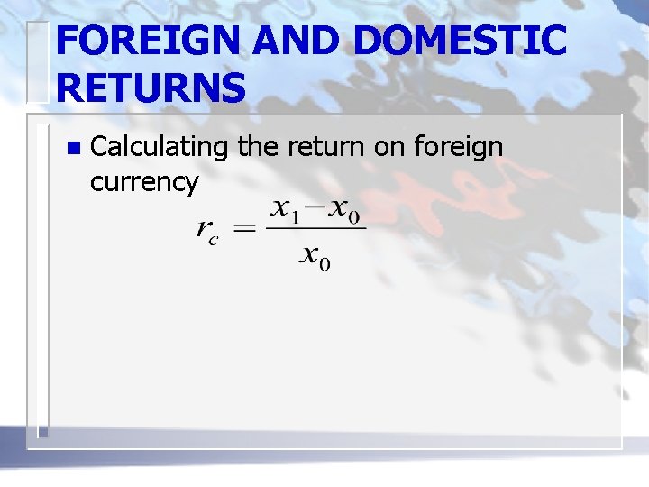 FOREIGN AND DOMESTIC RETURNS n Calculating the return on foreign currency 