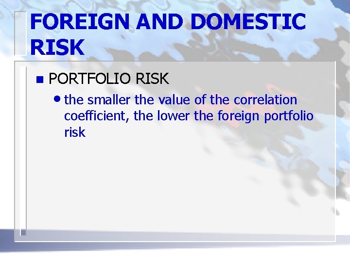 FOREIGN AND DOMESTIC RISK n PORTFOLIO RISK • the smaller the value of the