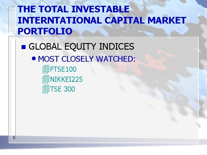 THE TOTAL INVESTABLE INTERNTATIONAL CAPITAL MARKET PORTFOLIO n GLOBAL EQUITY INDICES • MOST CLOSELY
