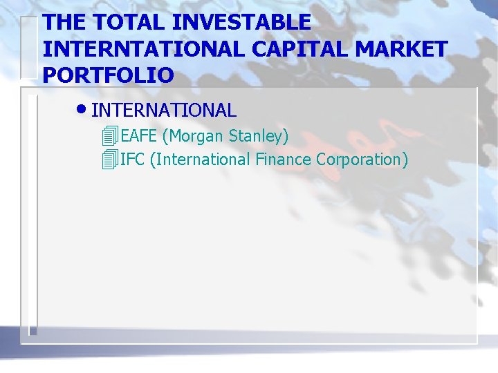 THE TOTAL INVESTABLE INTERNTATIONAL CAPITAL MARKET PORTFOLIO • INTERNATIONAL 4 EAFE (Morgan Stanley) 4