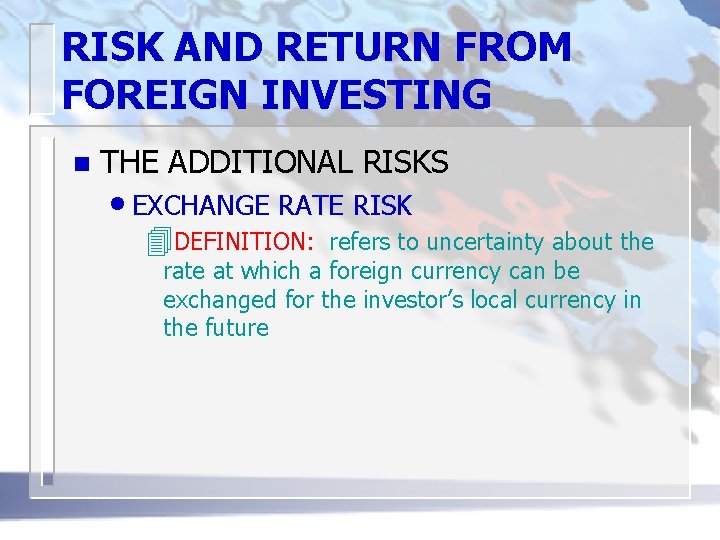 RISK AND RETURN FROM FOREIGN INVESTING n THE ADDITIONAL RISKS • EXCHANGE RATE RISK