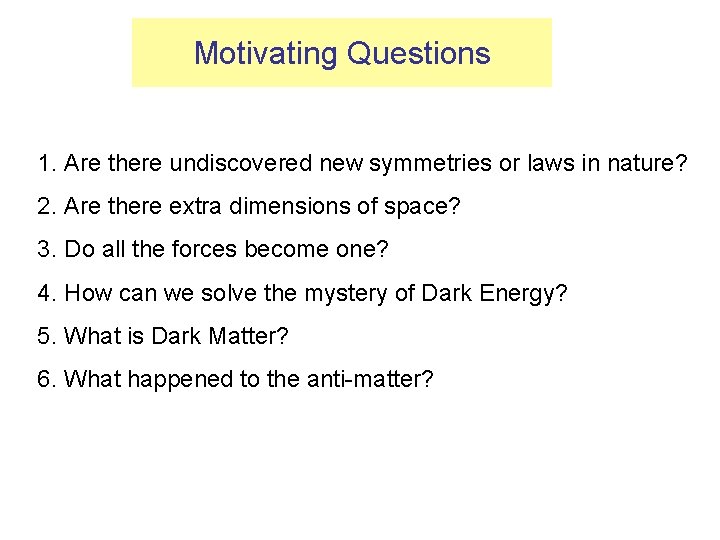 Motivating Questions 1. Are there undiscovered new symmetries or laws in nature? 2. Are