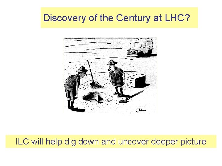 Discovery of the Century at LHC? ILC will help dig down and uncover deeper