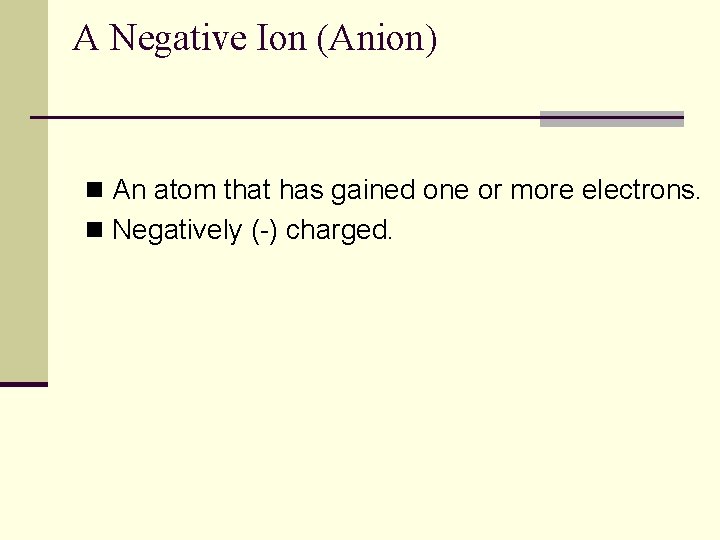 A Negative Ion (Anion) n An atom that has gained one or more electrons.