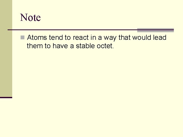 Note n Atoms tend to react in a way that would lead them to