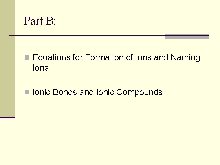 Part B: n Equations for Formation of Ions and Naming Ions n Ionic Bonds