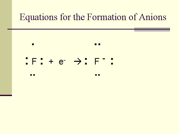 Equations for the Formation of Anions . : F: . . + e- :