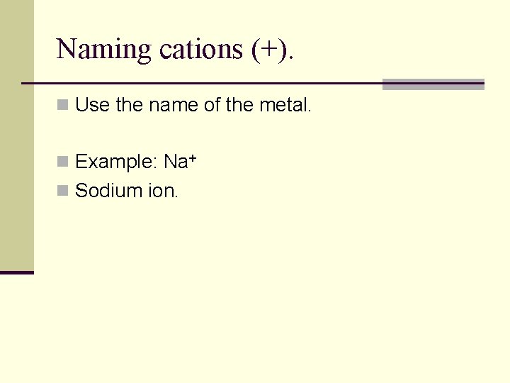 Naming cations (+). n Use the name of the metal. n Example: Na+ n