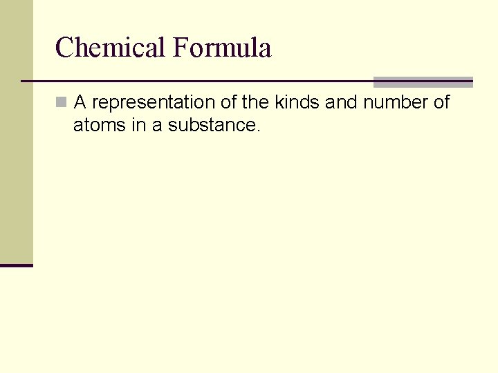Chemical Formula n A representation of the kinds and number of atoms in a
