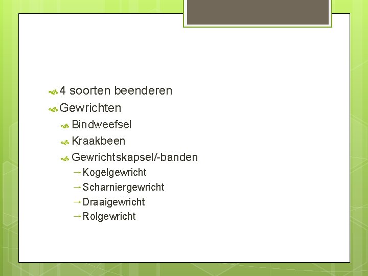  4 soorten beenderen Gewrichten Bindweefsel Kraakbeen Gewrichtskapsel/-banden → Kogelgewricht → Scharniergewricht → Draaigewricht