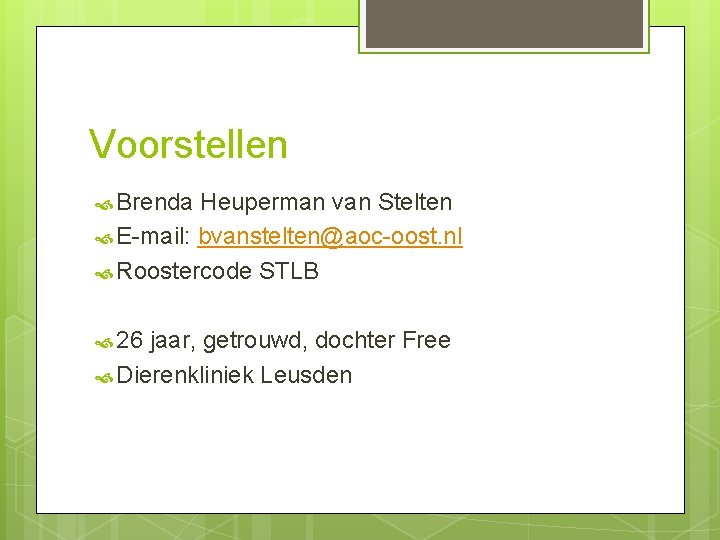 Voorstellen Brenda Heuperman van Stelten E-mail: bvanstelten@aoc-oost. nl Roostercode STLB 26 jaar, getrouwd, dochter