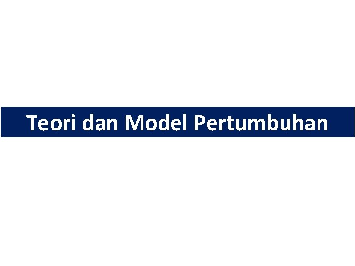 Teori dan Model Pertumbuhan 