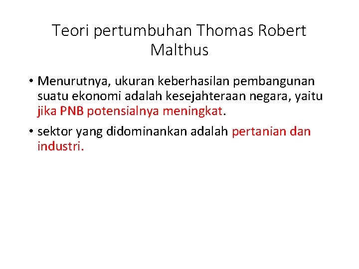 Teori pertumbuhan Thomas Robert Malthus • Menurutnya, ukuran keberhasilan pembangunan suatu ekonomi adalah kesejahteraan