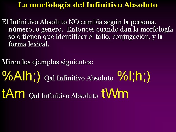 La morfología del Infinitivo Absoluto El Infinitivo Absoluto NO cambia según la persona, número,