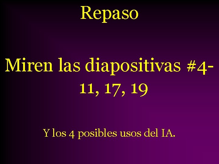 Repaso Miren las diapositivas #411, 17, 19 Y los 4 posibles usos del IA.