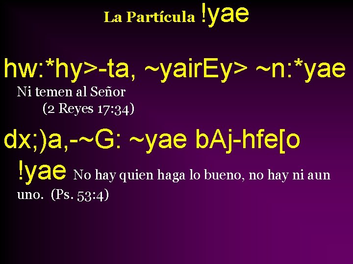 La Partícula !yae hw: *hy>-ta, ~yair. Ey> ~n: *yae Ni temen al Señor (2