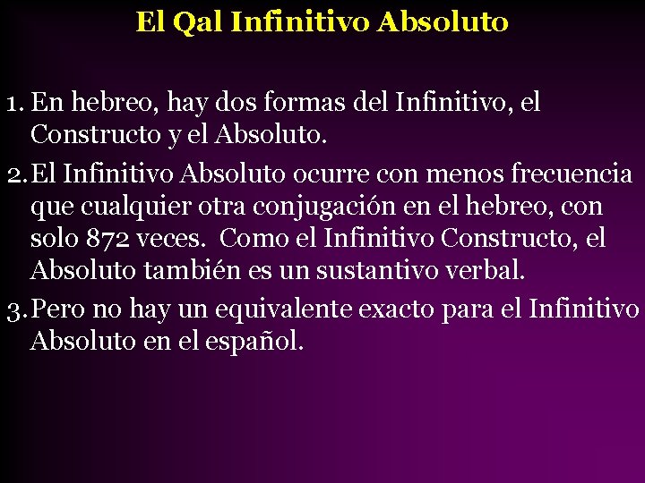 El Qal Infinitivo Absoluto 1. En hebreo, hay dos formas del Infinitivo, el Constructo