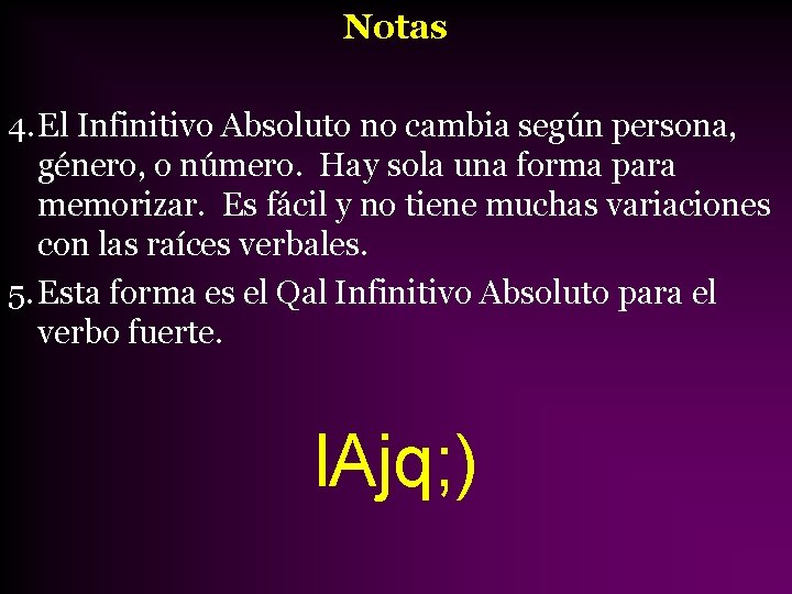 Notas 4. El Infinitivo Absoluto no cambia según persona, género, o número. Hay sola